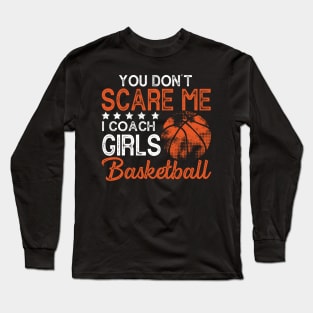 You Don't Scare Me I Coach Girls Basketball Coaches Gifts Long Sleeve T-Shirt